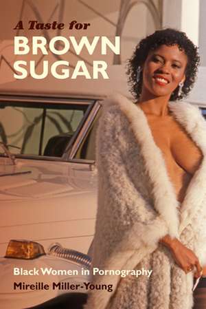 A Taste for Brown Sugar – Black Women in Pornography de Mireille Miller–young