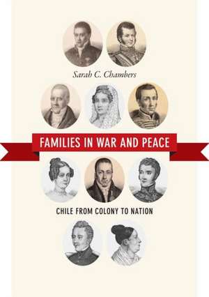 Families in War and Peace – Chile from Colony to Nation de Sarah C. Chambers