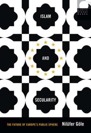 Islam and Secularity – The Future of Europe`s Public Sphere de Nilüfer Göle