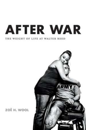 After War – The Weight of Life at Walter Reed de Zoë H. Wool