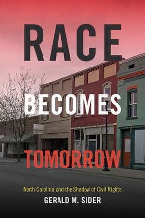 Race Becomes Tomorrow – North Carolina and the Shadow of Civil Rights de Gerald M. Sider