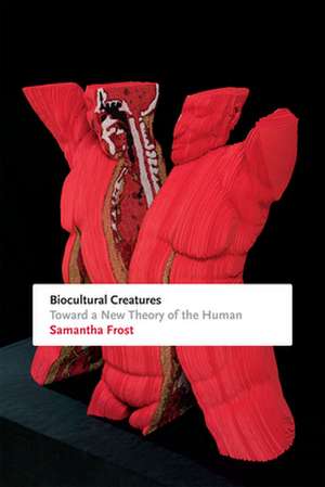 Biocultural Creatures – Toward a New Theory of the Human de Samantha Frost