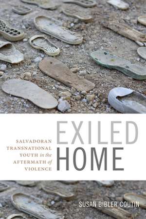 Exiled Home – Salvadoran Transnational Youth in the Aftermath of Violence de Susan Bibler Coutin