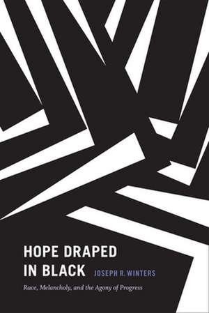 Hope Draped in Black – Race, Melancholy, and the Agony of Progress de Joseph R. Winters