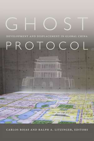 Ghost Protocol – Development and Displacement in Global China de Carlos Rojas