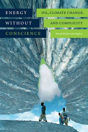 Energy without Conscience – Oil, Climate Change, and Complicity de David Mcdermott Hughes