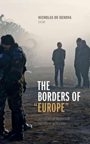 The Borders of "Europe" – Autonomy of Migration, Tactics of Bordering de Nicholas De Genova