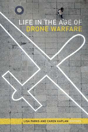 Life in the Age of Drone Warfare de Lisa Parks