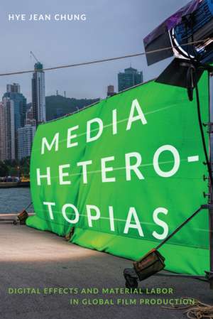 Media Heterotopias – Digital Effects and Material Labor in Global Film Production de Hye Jean Chung