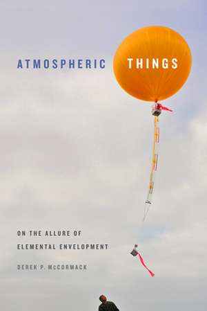 Atmospheric Things – On the Allure of Elemental Envelopment de Derek P. Mccormack