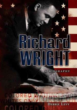 Richard Wright: A Biography de Debbie Levy