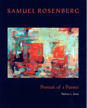 Samuel Rosenberg: Portrait Of A Painter de Barbara L. Jones