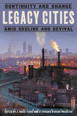 Legacy Cities: Continuity and Change amid Decline and Revival de J. Rosie Tighe