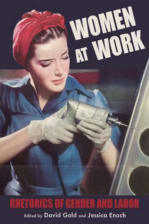 Women at Work: Rhetorics of Gender and Labor de David Gold