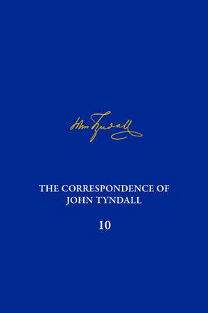 The Correspondence of John Tyndall, Volume 10: The Correspondence, April 1868-September 1870 de Sir Roland Jackson