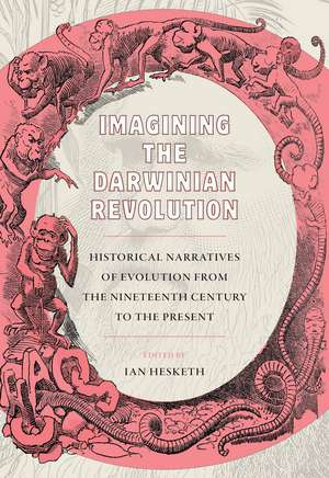 Imagining the Darwinian Revolution: Historical Narratives of Evolution from the Nineteenth Century to the Present de Ian Hesketh