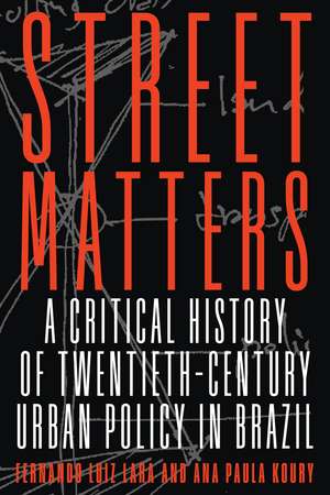 Street Matters: A Critical History of Twentieth-Century Urban Policy in Brazil de Fernando Lara