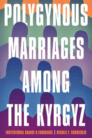 Polygynous Marriages among the Kyrgyz: Institutional Change and Endurance de Michele E. Commercio