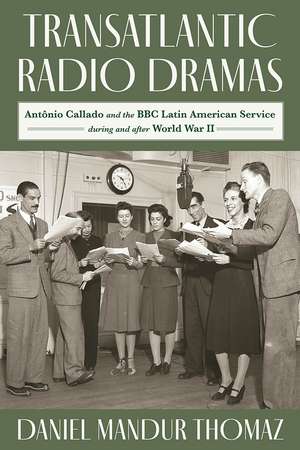 Transatlantic Radio Dramas: Antonio Callado and the BBC Latin American Service During World War II de Thomaz Daniel Mandur