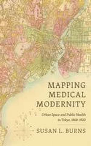 Mapping Medical Modernity de Susan L. Burns