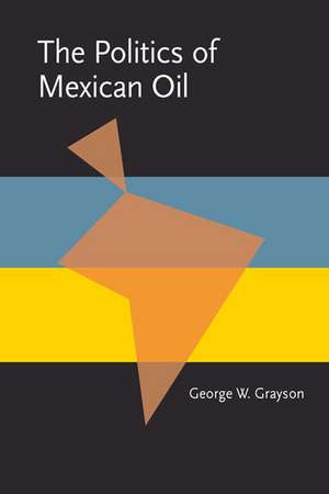 The Politics of Mexican Oil de George Grayson