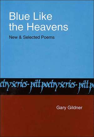 Blue Like The Heavens: New and Selected Poems de Gary Gildner