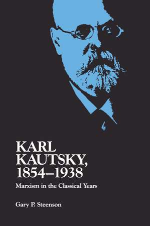 Karl Kautsky, 1854-1938: Marxism in the Classical Years de Gary P. Steenson