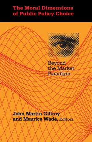 The Moral Dimensions of Public Policy Choice: Beyond the Market Paradigm de John Martin Gillroy