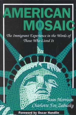 American Mosaic: The Immigrant Experience in the Words of Those Who Lived It de Joan Morrison