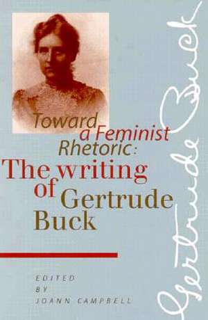 Toward a Feminist Rhetoric: The Writing of Gertrude Buck de Joann Campbell