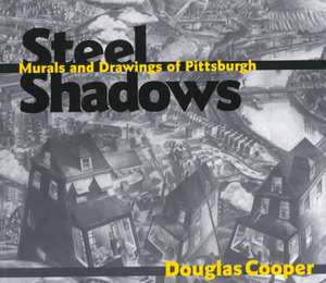 Steel Shadows: Murals and Drawings of Pittsburgh de Douglas Cooper