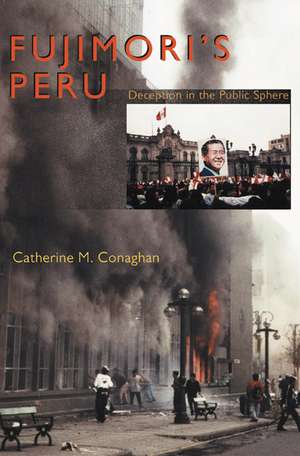 Fujimori's Peru: Deception in the Public Sphere de Catherine M Conaghan