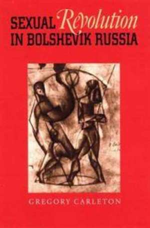 Sexual Revolution in Bolshevik Russia de Gregory Carleton