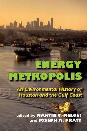 Energy Metropolis: An Environmental History of Houston and the Gulf Coast de Martin V. Melosi