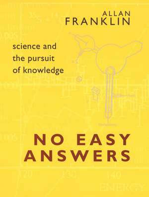 No Easy Answers: Science and the Pursuit of Knowledge de Allan Franklin