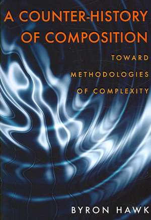 A Counter-History of Composition: Toward Methodologies of Complexity de Byron Hawk