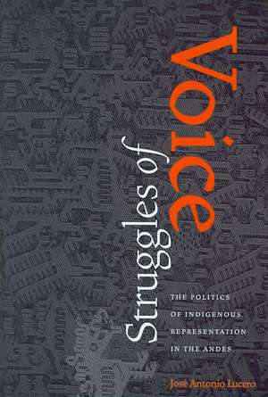 Struggles of Voice: The Politics of Indigenous Representation in the Andes de Jose Antonio Lucero