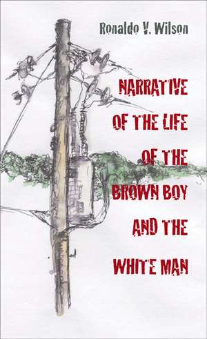 Narrative of the Life of the Brown Boy and the White Man de Ronaldo Wilson