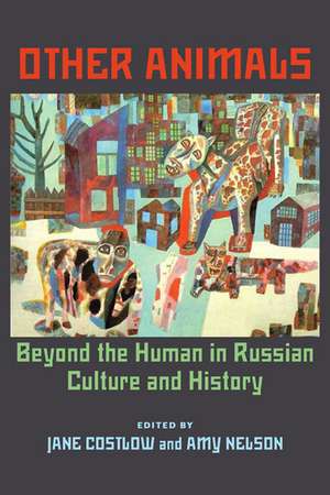 Other Animals: Beyond the Human in Russian Culture and History de Jane Costlow