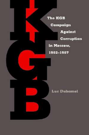 The KGB Campaign against Corruption in Moscow, 1982–1987 de Luc Duhamel