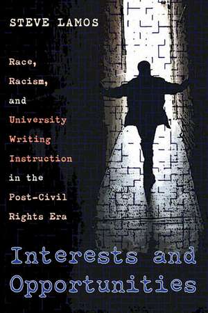 Interests and Opportunities: Race, Racism, and University Writing Instruction in the Post–Civil Rights Era de Steve Lamos