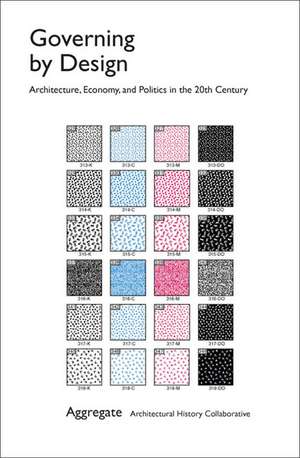 Governing by Design: Architecture, Economy, and Politics in the Twentieth Century de Aggregate