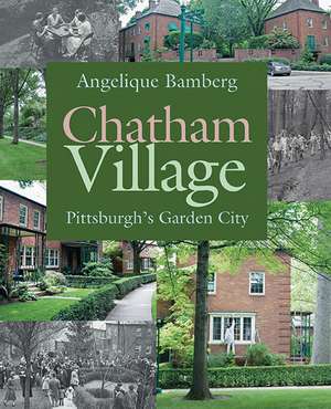 Chatham Village: Pittsburgh's Garden City de Angelique Bamberg