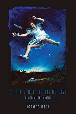 On the Street of Divine Love: New and Selected Poems de Barbara Hamby