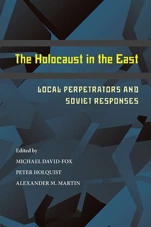 The Holocaust in the East: Local Perpetrators and Soviet Responses de Michael David-Fox