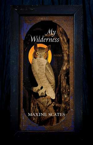 My Wilderness: Poems de Maxine Scates