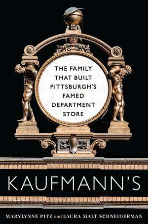 Kaufmann's: The Family That Built Pittsburgh's Famed Department Store de Marylynne Pitz