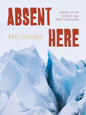 Absent Here: Poems de Bret Shepard