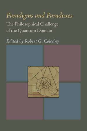 Paradigms and Paradoxes: The Philosophical Challenge of the Quantum Domain de Robert G. Colodny