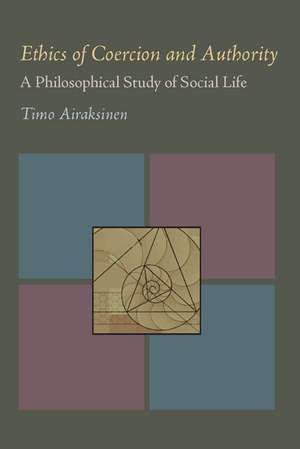 Ethics of Coercion and Authority: A Philosophical Study of Social Life de Timo Airaksinen